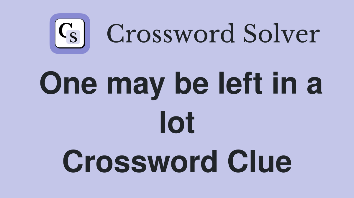 One may be left in a lot Crossword Clue
