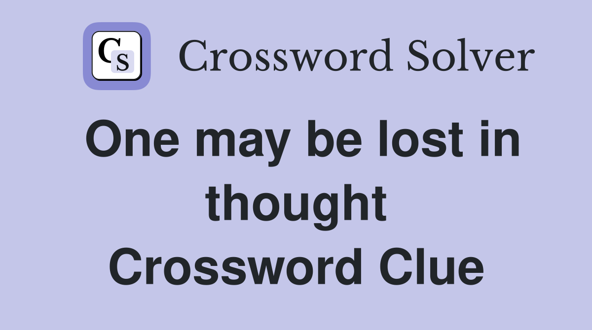 One may be lost in thought Crossword Clue