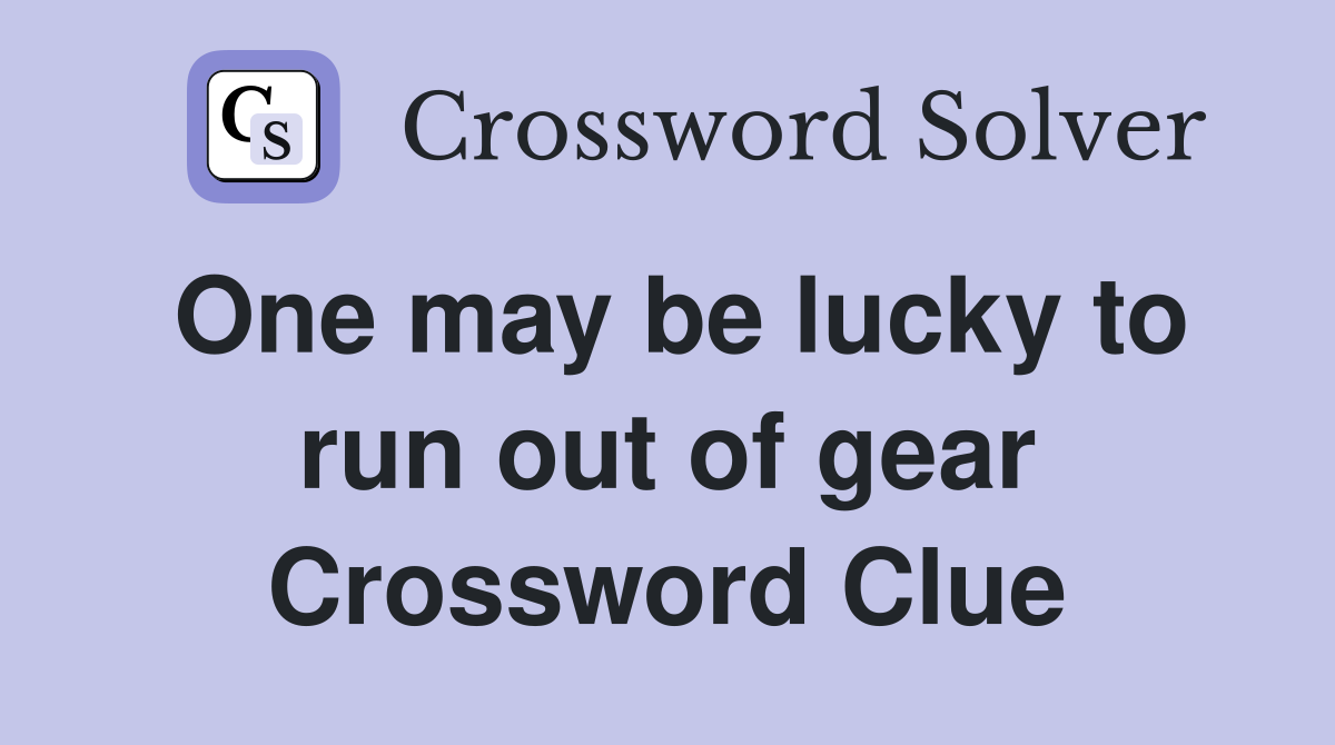 One may be lucky to run out of gear Crossword Clue
