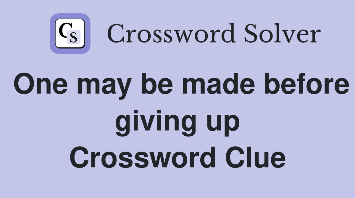 One may be made before giving up Crossword Clue