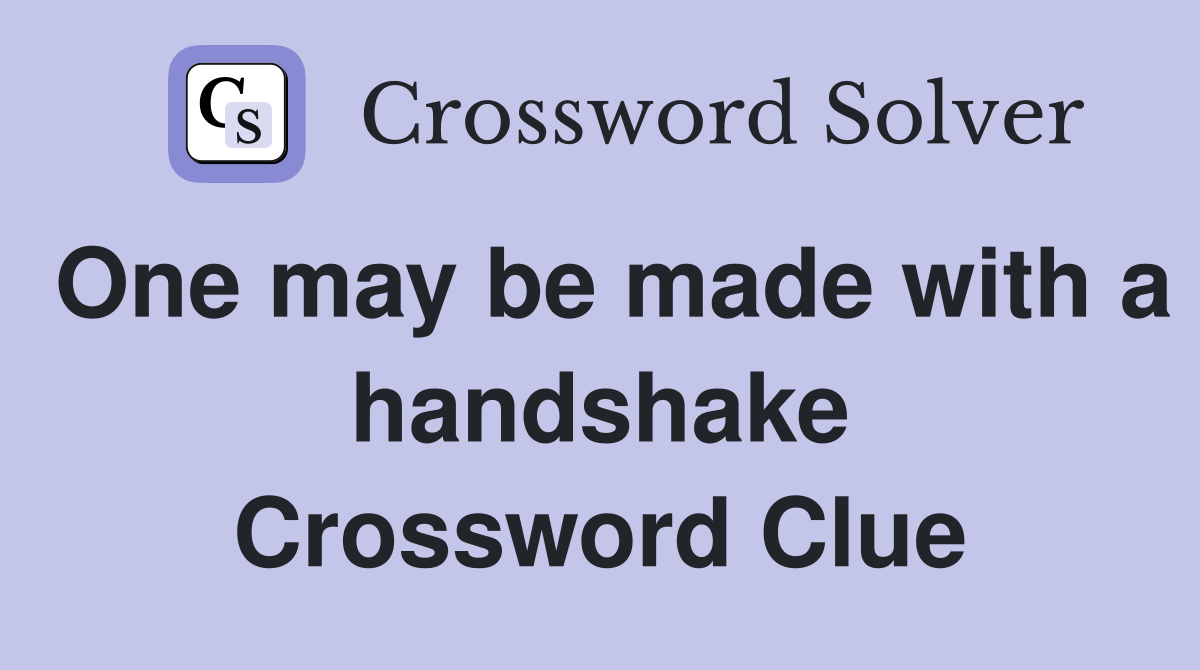 One may be made with a handshake Crossword Clue