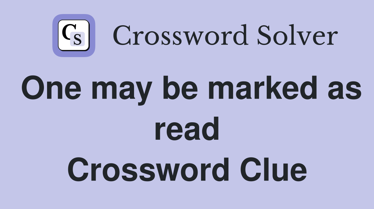 One may be marked as read Crossword Clue