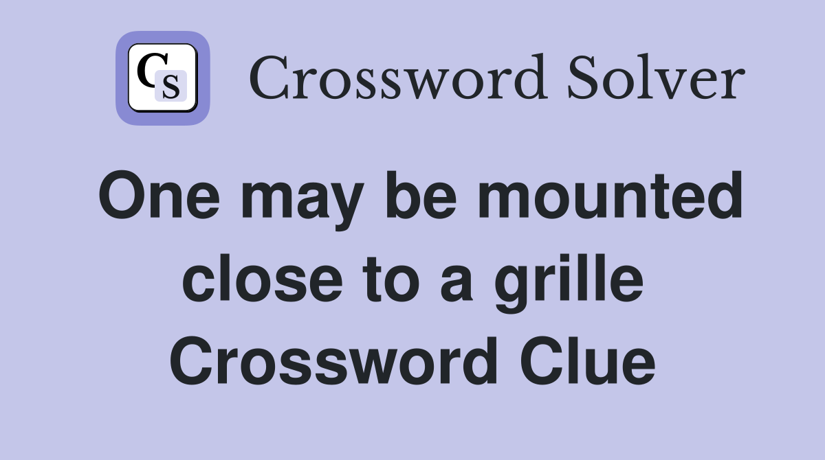 One may be mounted close to a grille Crossword Clue