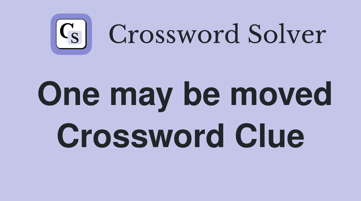 One may be moved Crossword Clue