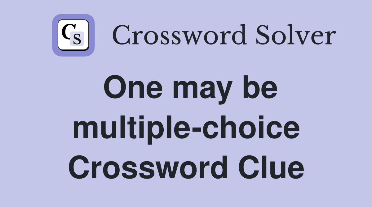One may be multiple-choice Crossword Clue
