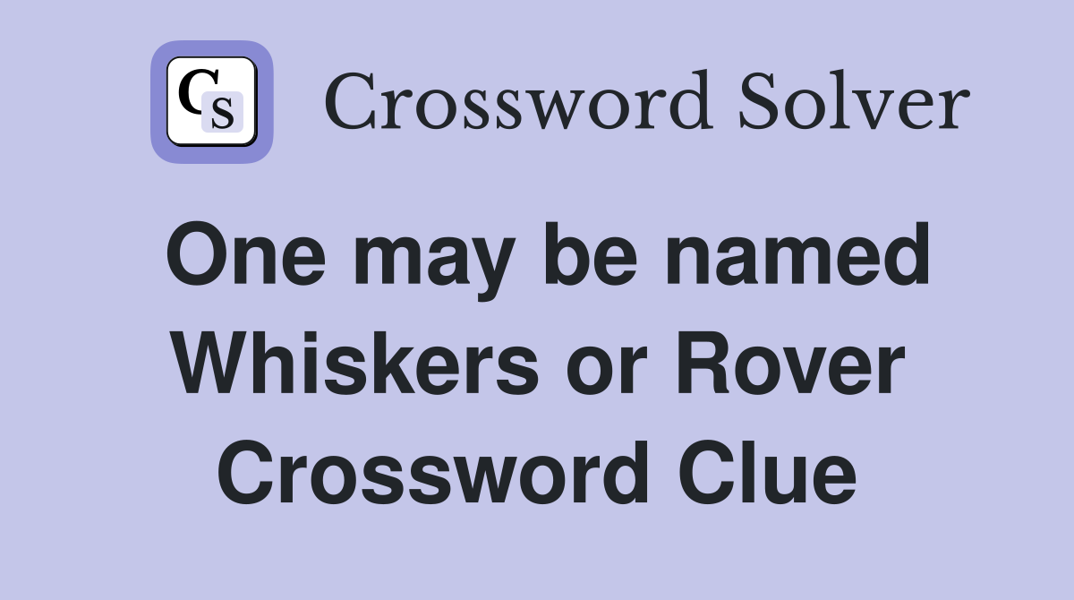 One may be named Whiskers or Rover Crossword Clue
