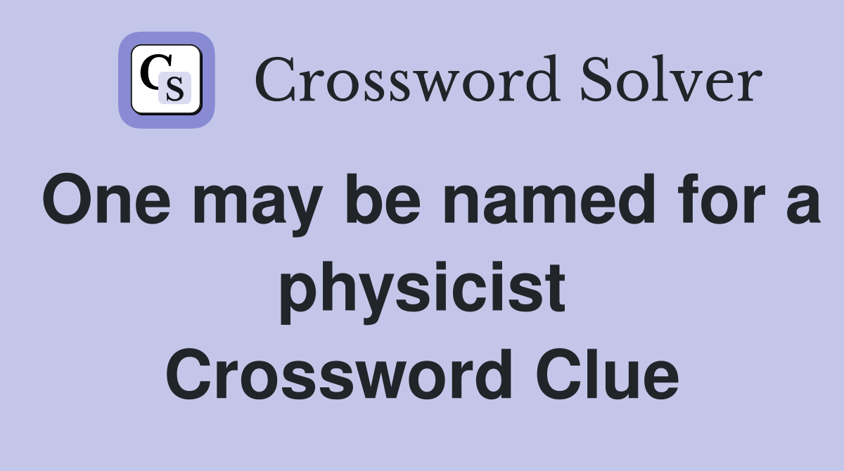 One may be named for a physicist Crossword Clue