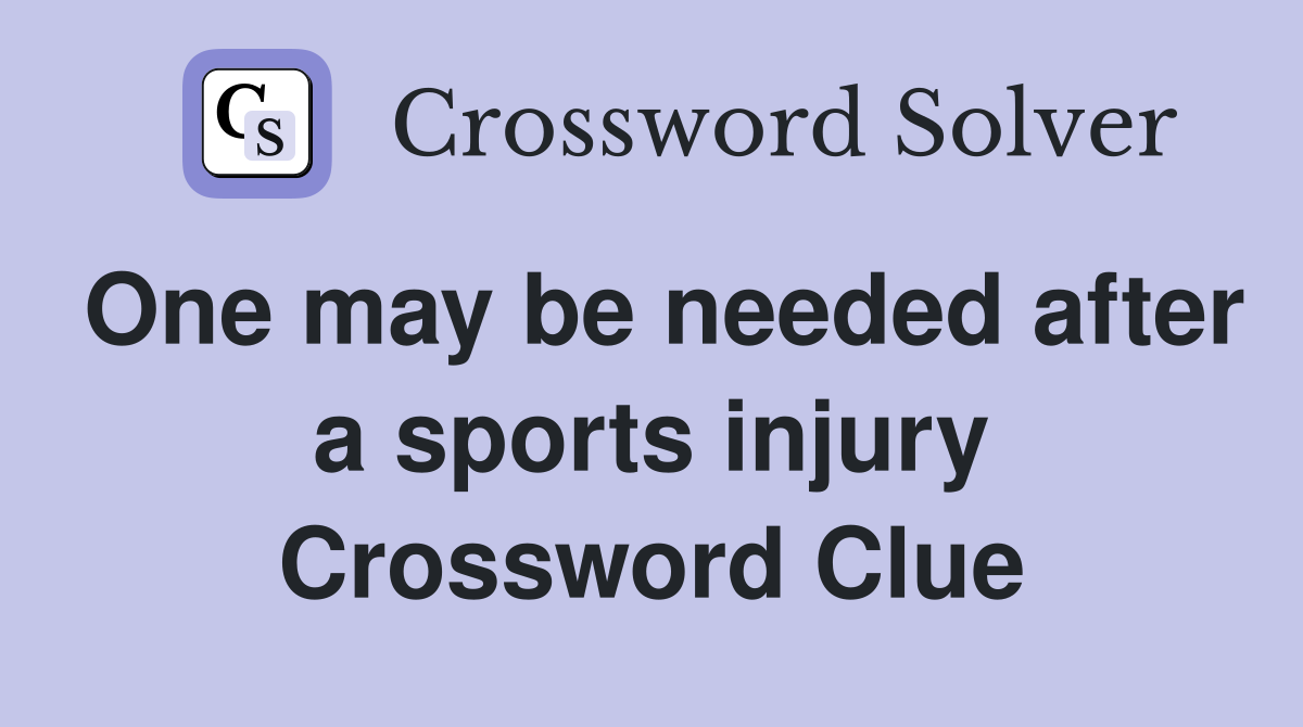 One may be needed after a sports injury Crossword Clue
