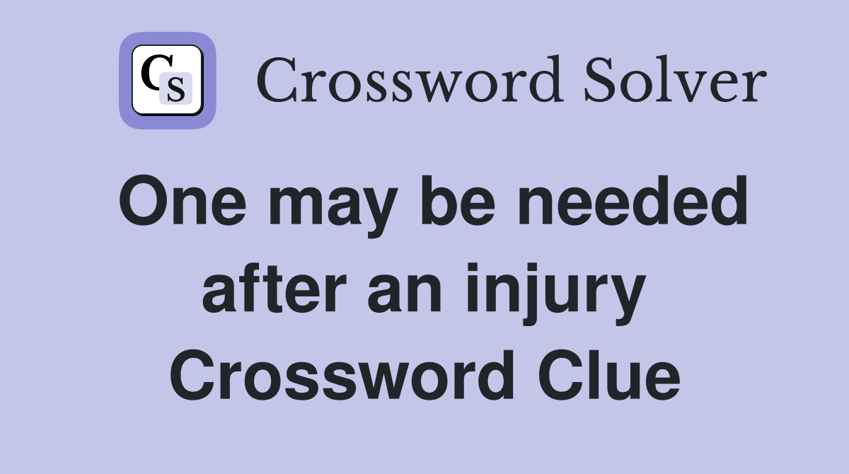 One may be needed after an injury Crossword Clue