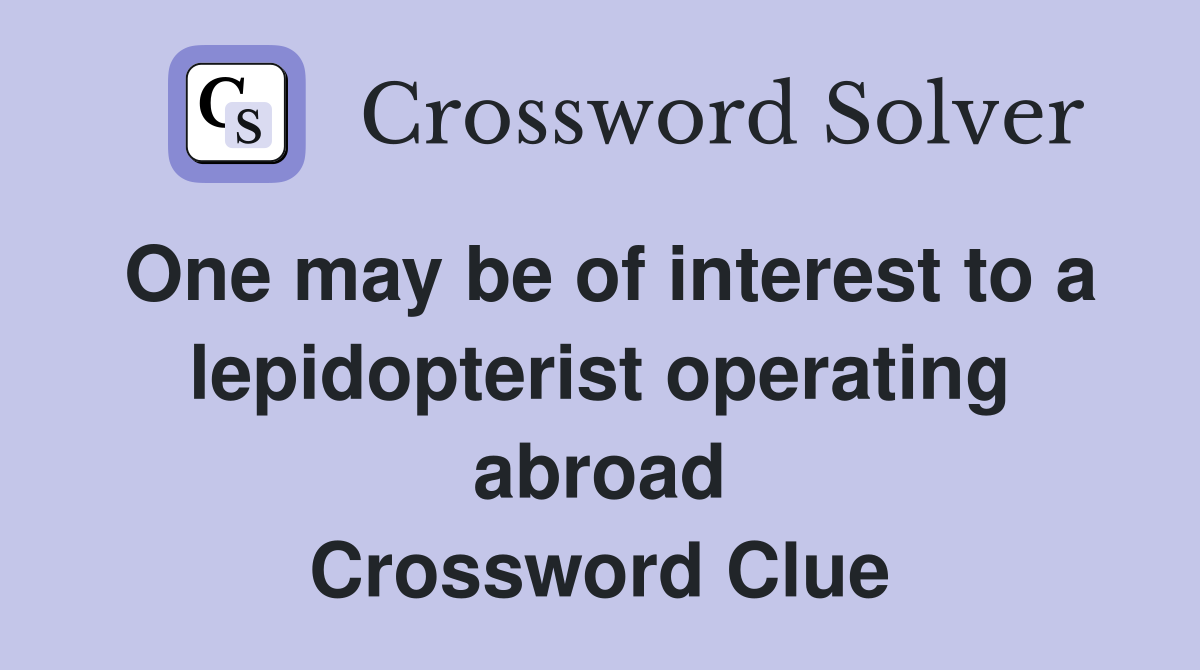 One may be of interest to a lepidopterist operating abroad Crossword Clue