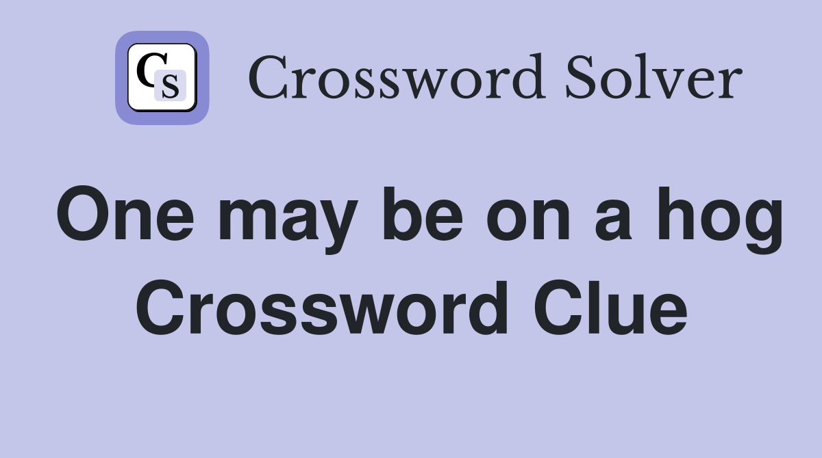 One may be on a hog Crossword Clue