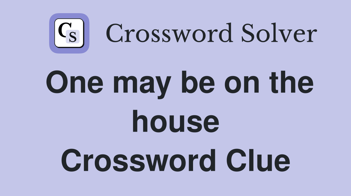 One may be on the house Crossword Clue