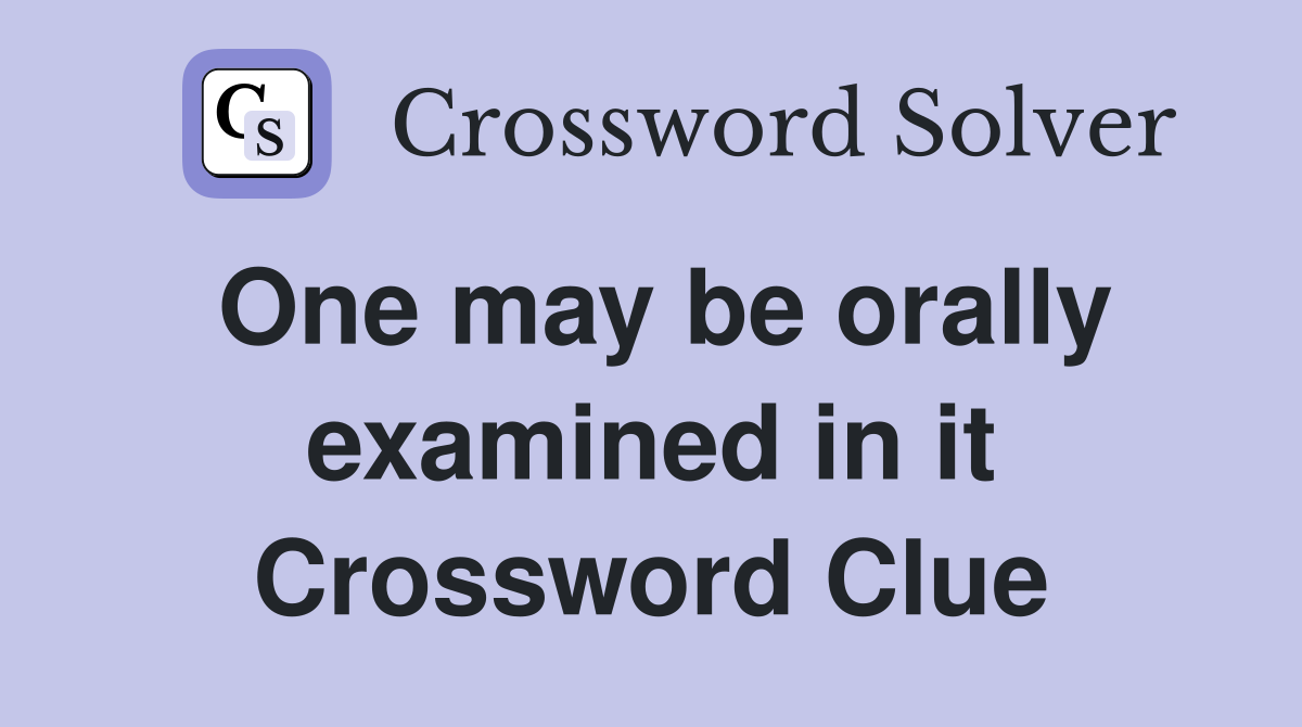 One may be orally examined in it Crossword Clue