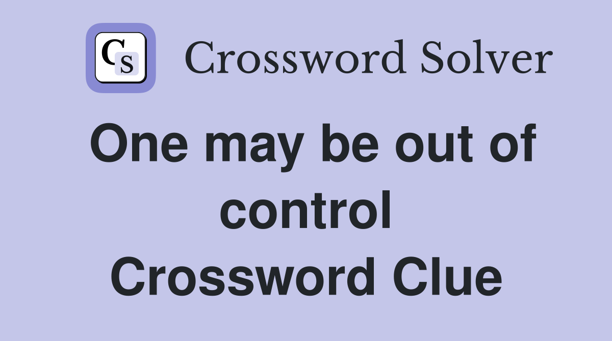 One may be out of control Crossword Clue