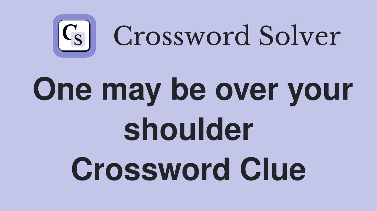 One may be over your shoulder Crossword Clue