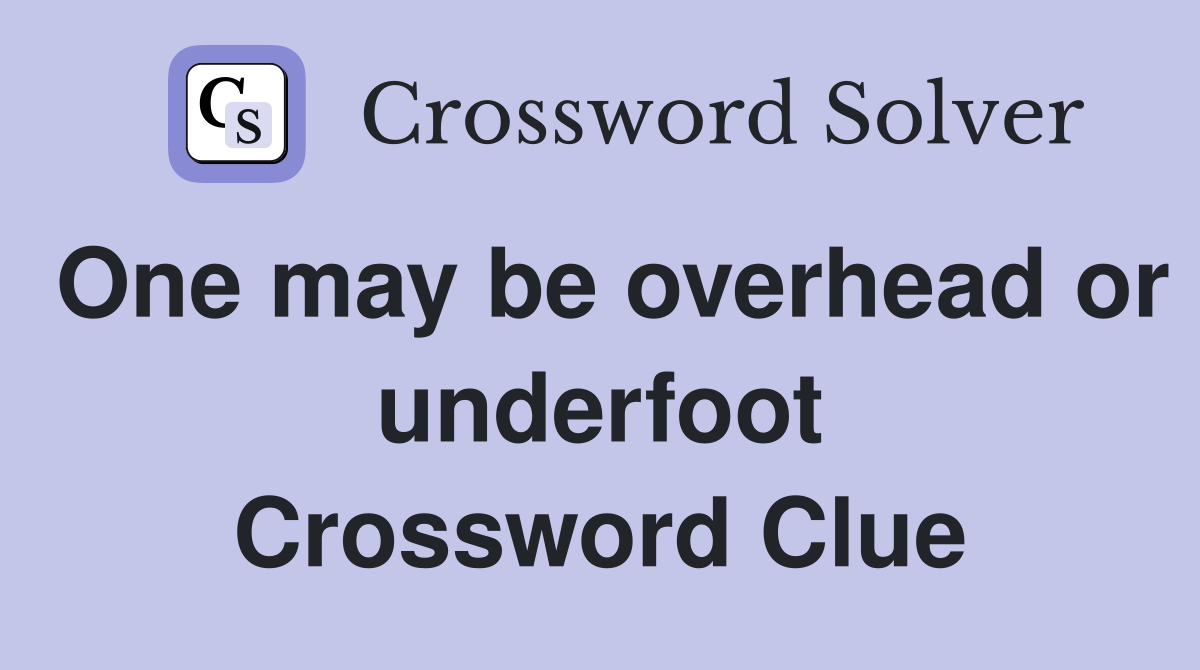 One may be overhead or underfoot Crossword Clue