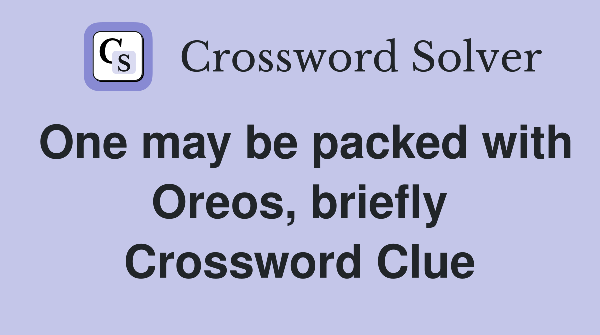 One may be packed with Oreos, briefly Crossword Clue