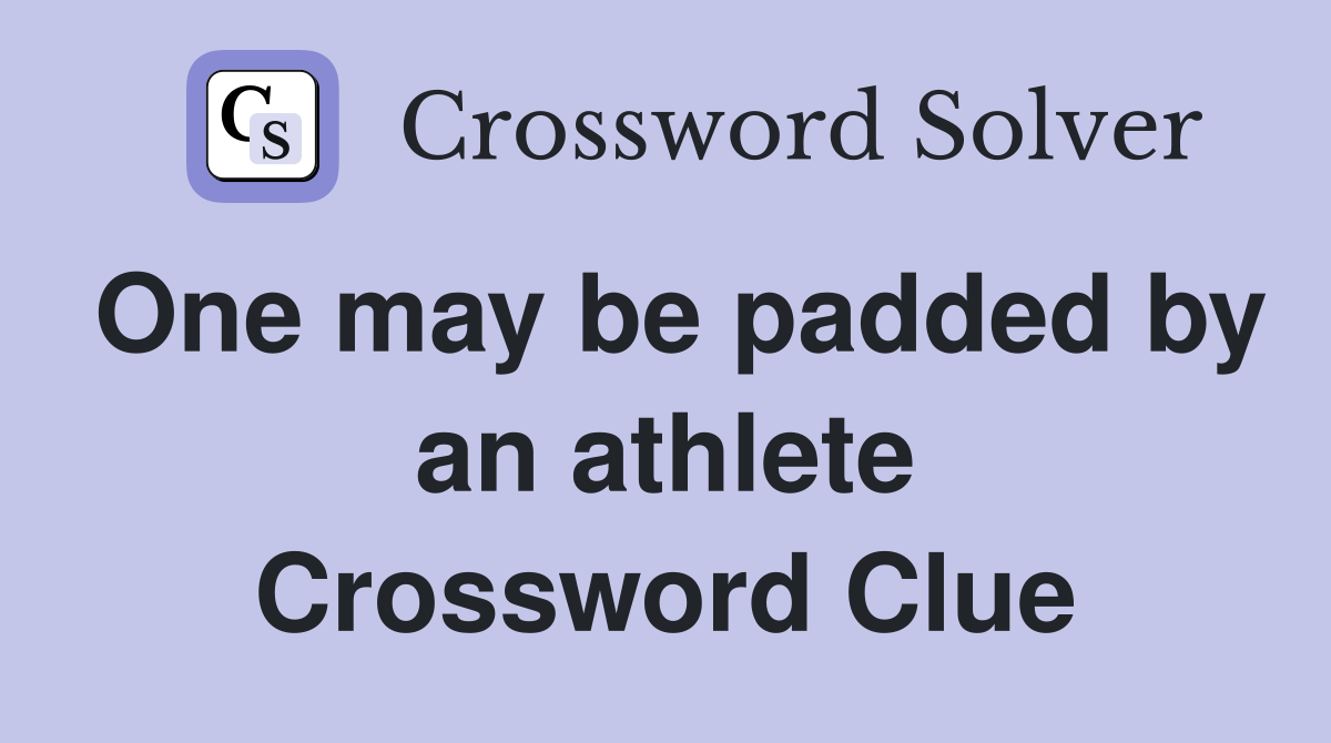 One may be padded by an athlete Crossword Clue