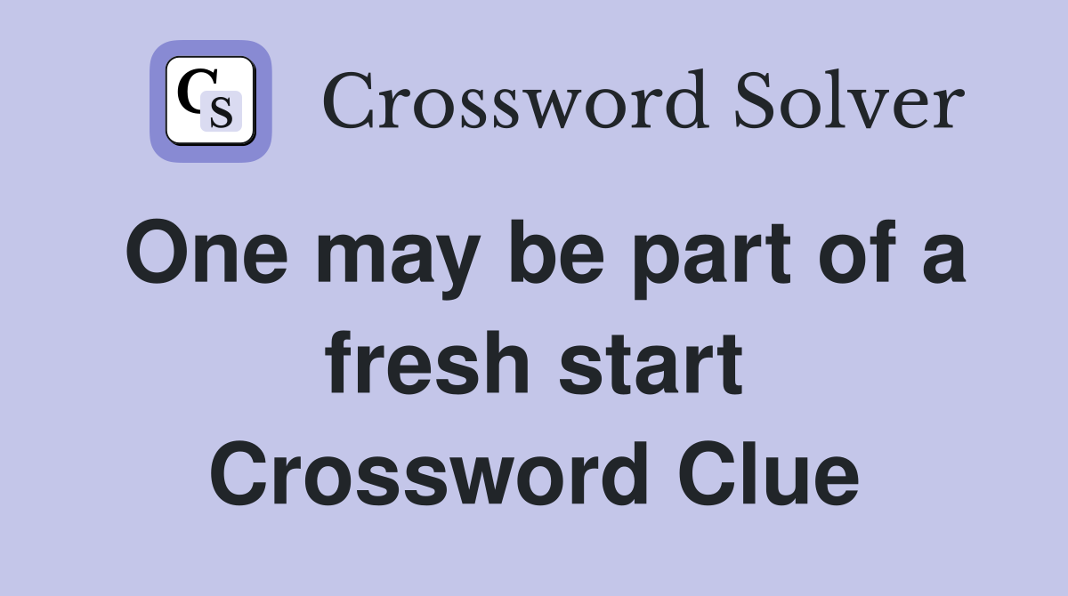 One may be part of a fresh start Crossword Clue