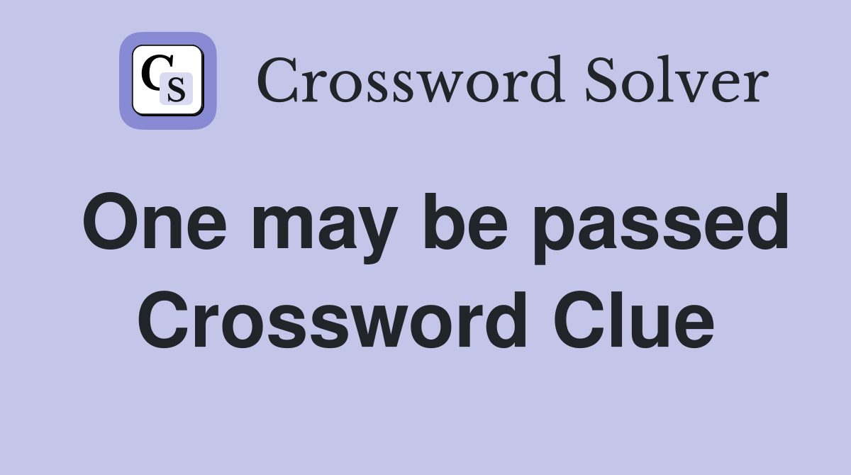 One may be passed Crossword Clue
