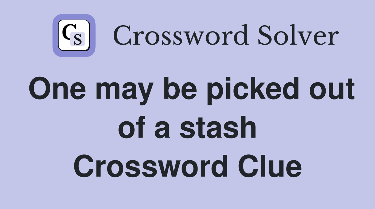 One may be picked out of a stash Crossword Clue