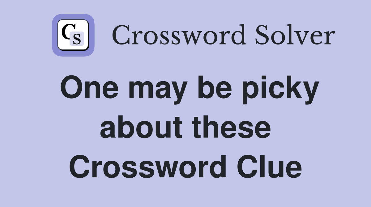 One may be picky about these Crossword Clue