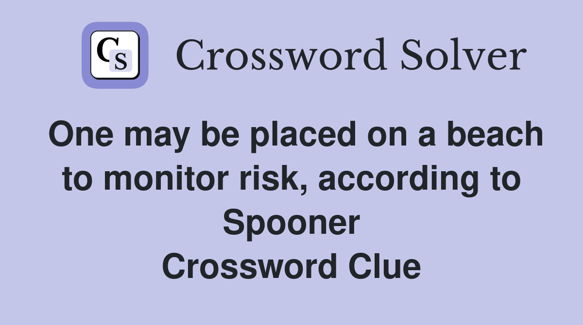 One may be placed on a beach to monitor risk, according to Spooner Crossword Clue