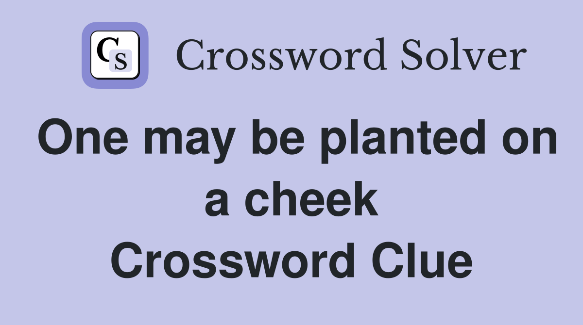 One may be planted on a cheek Crossword Clue