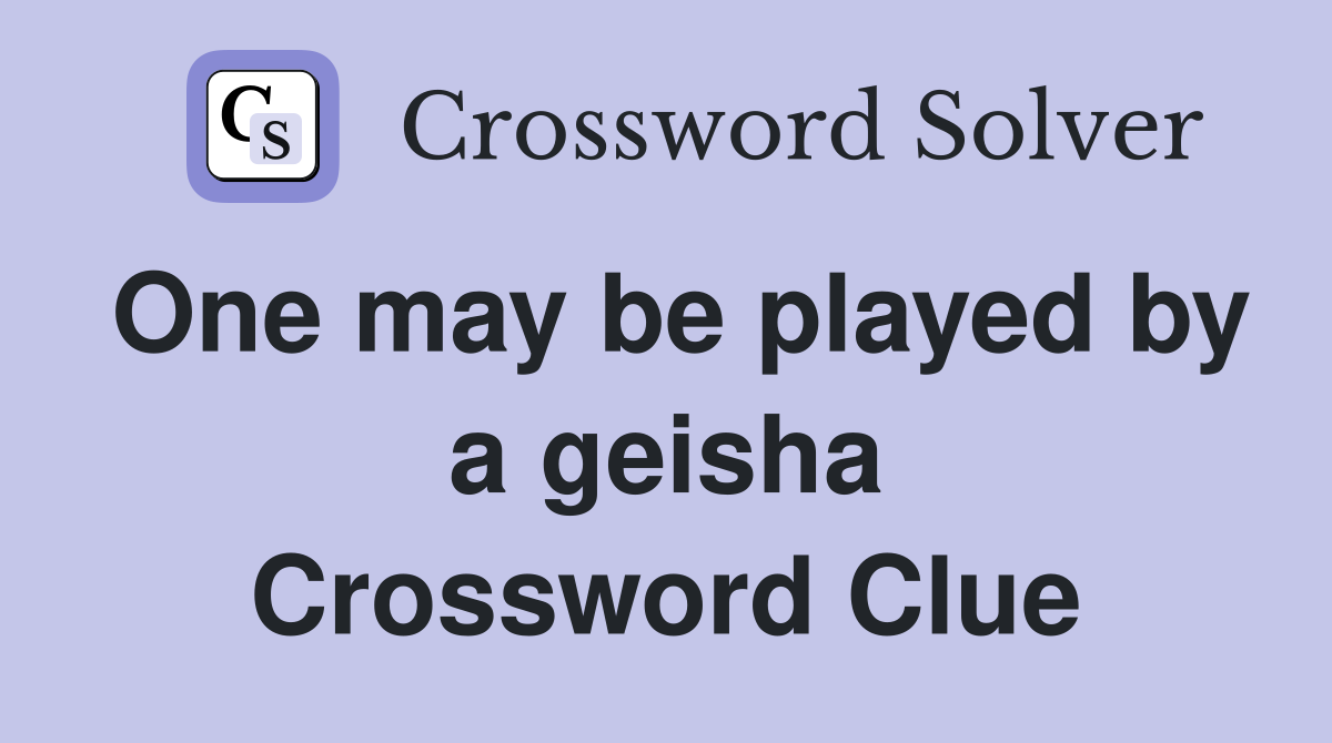 One may be played by a geisha Crossword Clue