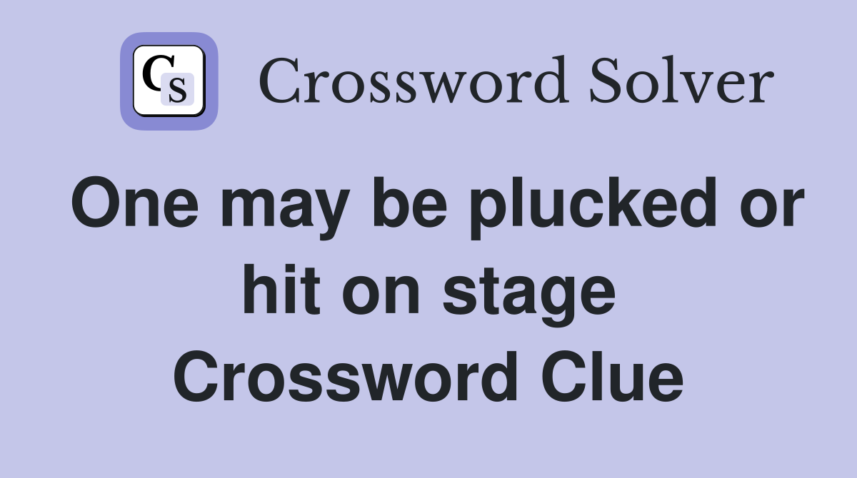 One may be plucked or hit on stage Crossword Clue