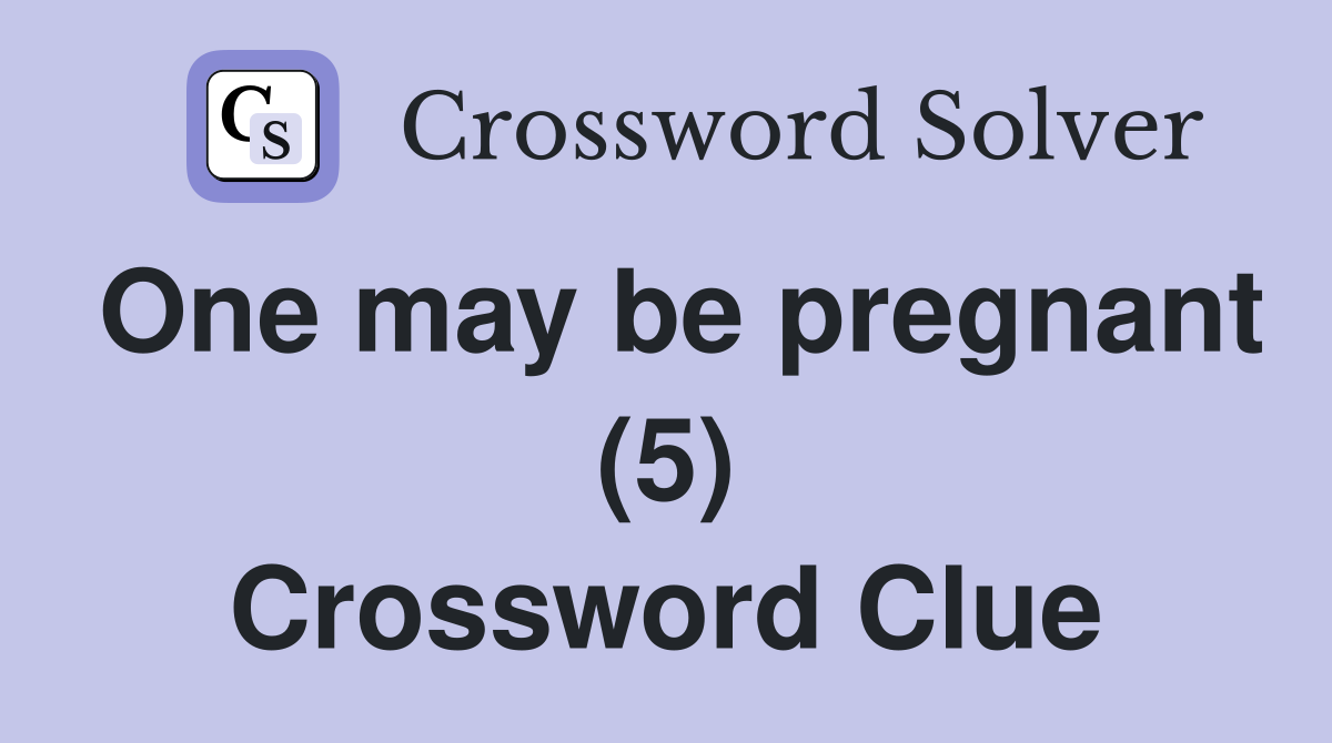 One may be pregnant (5) Crossword Clue