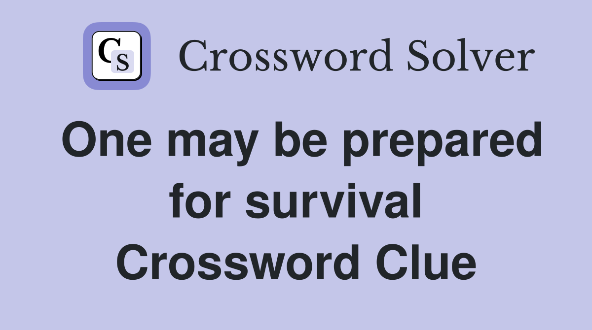 One may be prepared for survival Crossword Clue