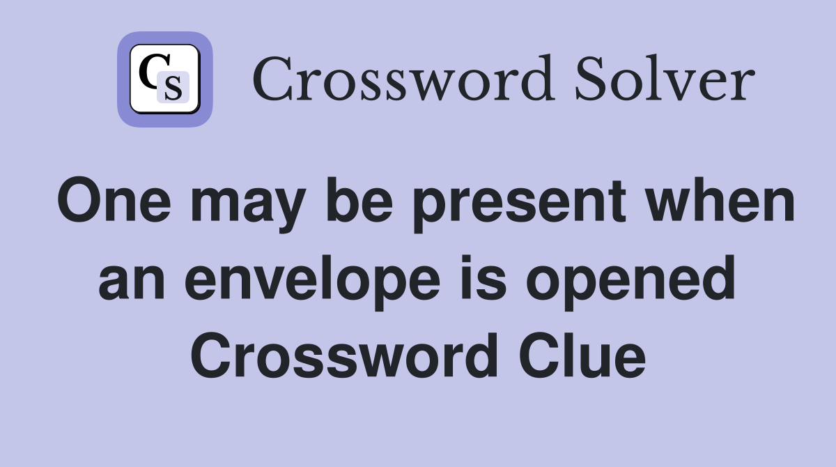 One may be present when an envelope is opened Crossword Clue