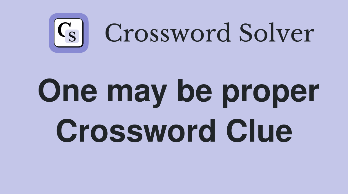 One may be proper Crossword Clue