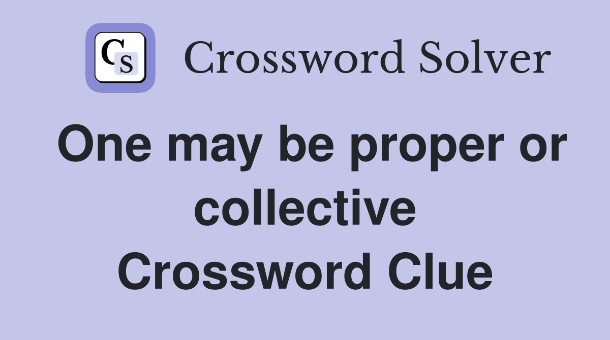 One may be proper or collective Crossword Clue