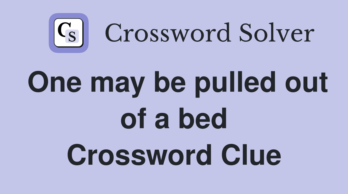 One may be pulled out of a bed Crossword Clue