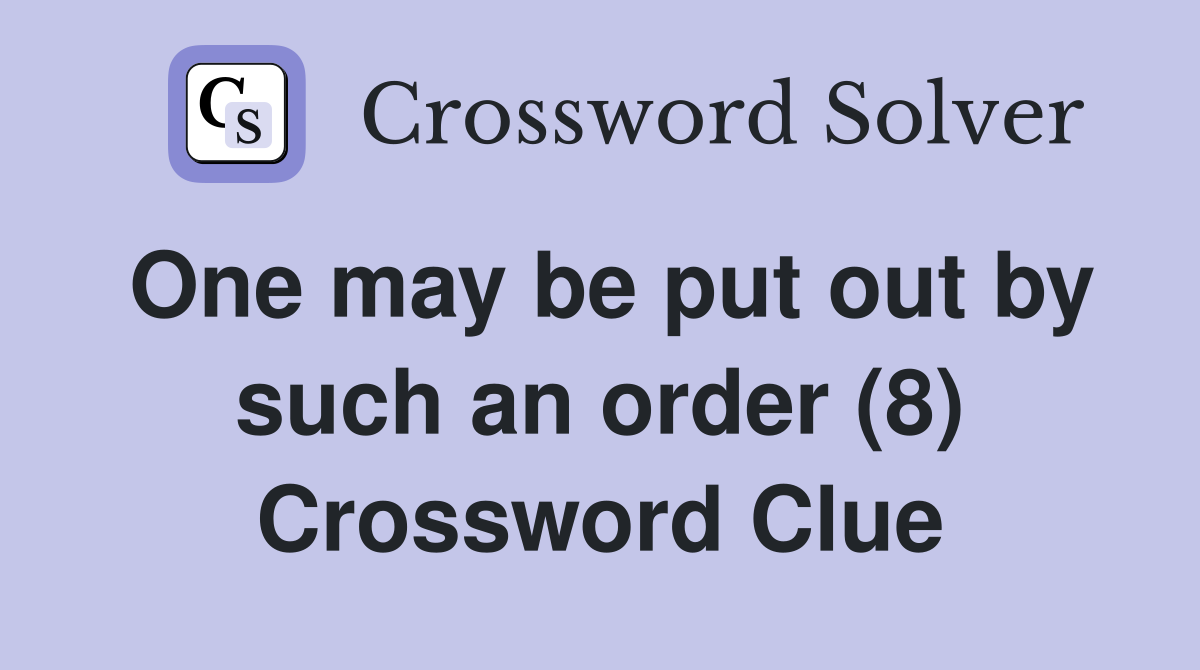 One may be put out by such an order (8) Crossword Clue