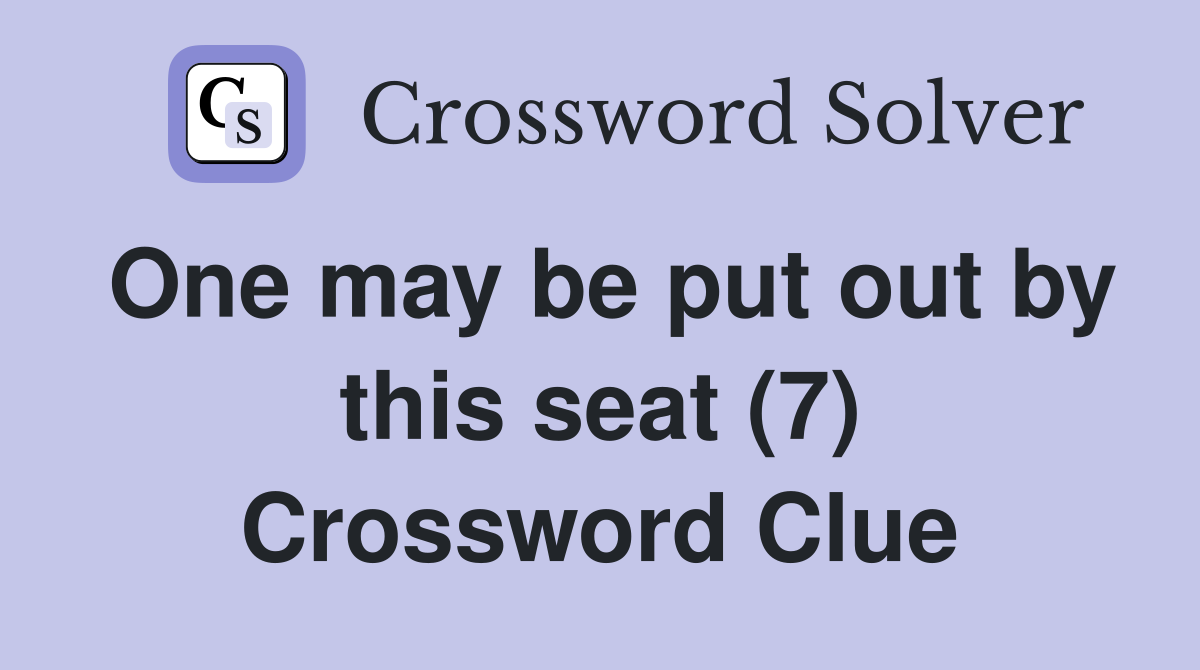 One may be put out by this seat (7) Crossword Clue