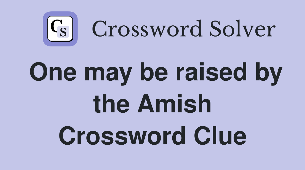 One may be raised by the Amish Crossword Clue