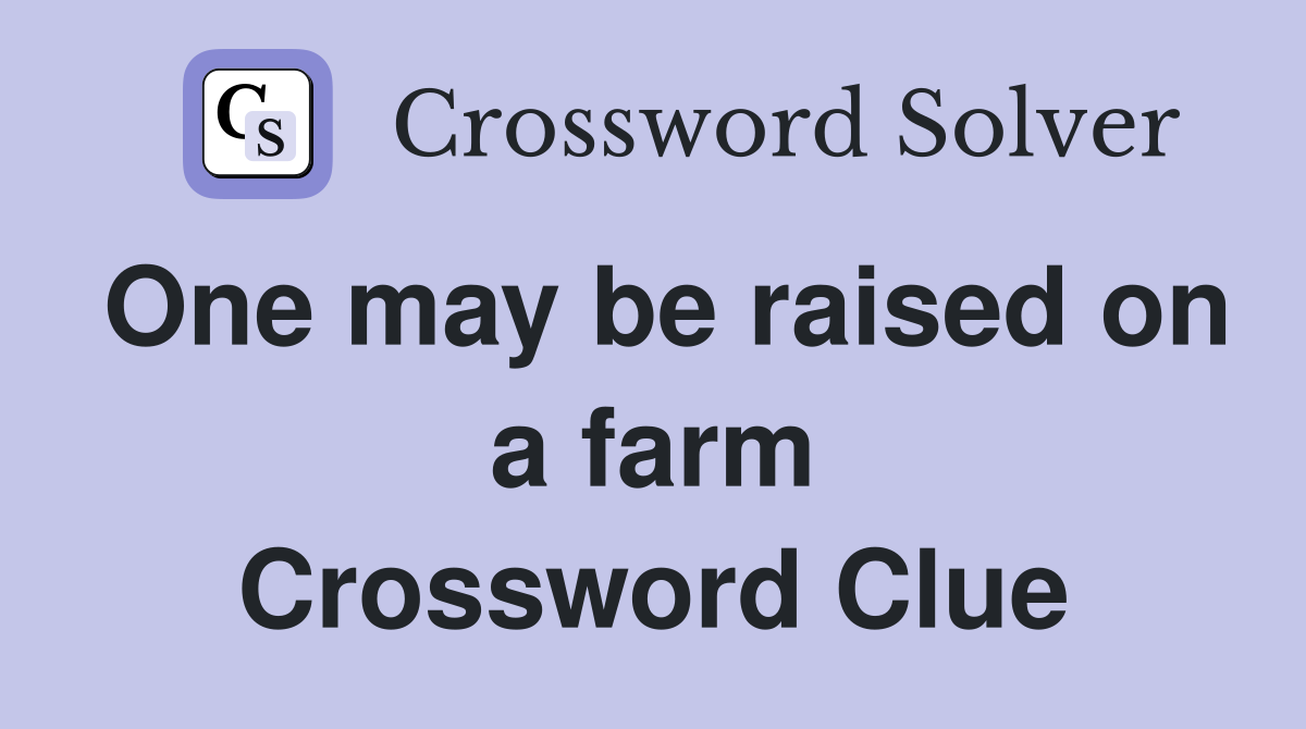 One may be raised on a farm Crossword Clue