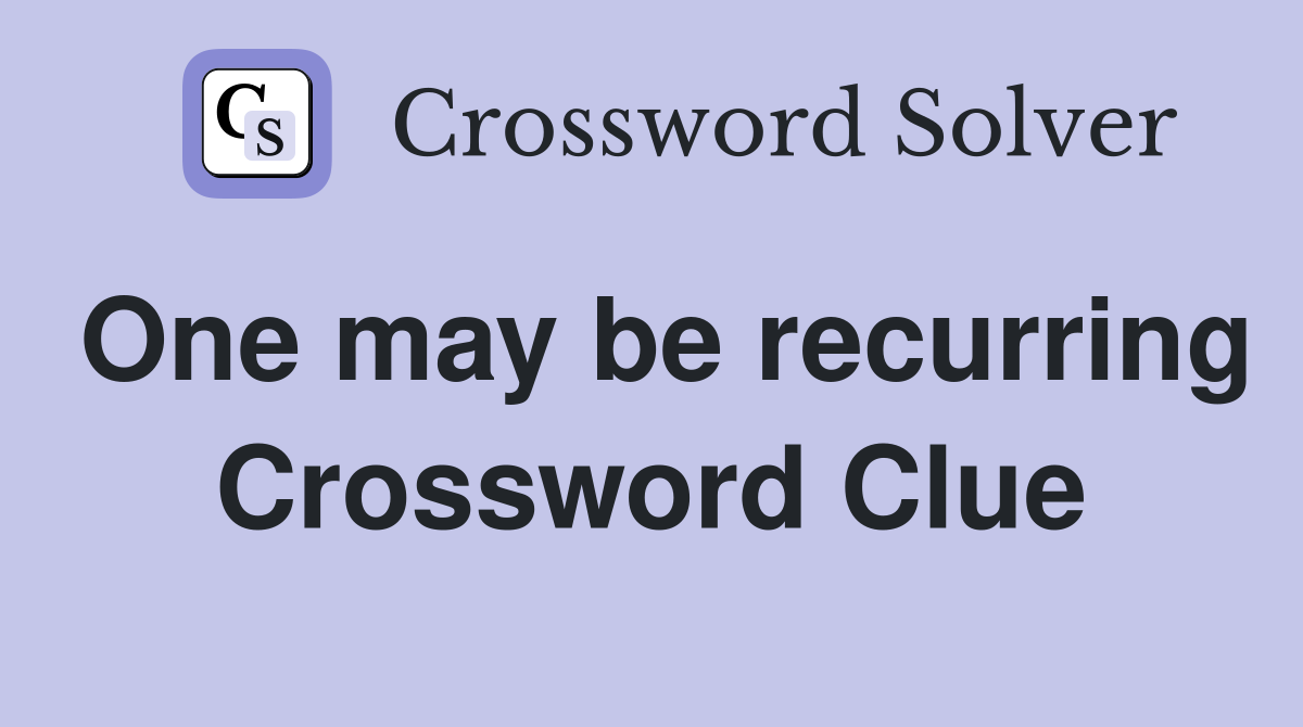 One may be recurring Crossword Clue