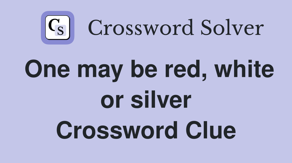 One may be red, white or silver Crossword Clue