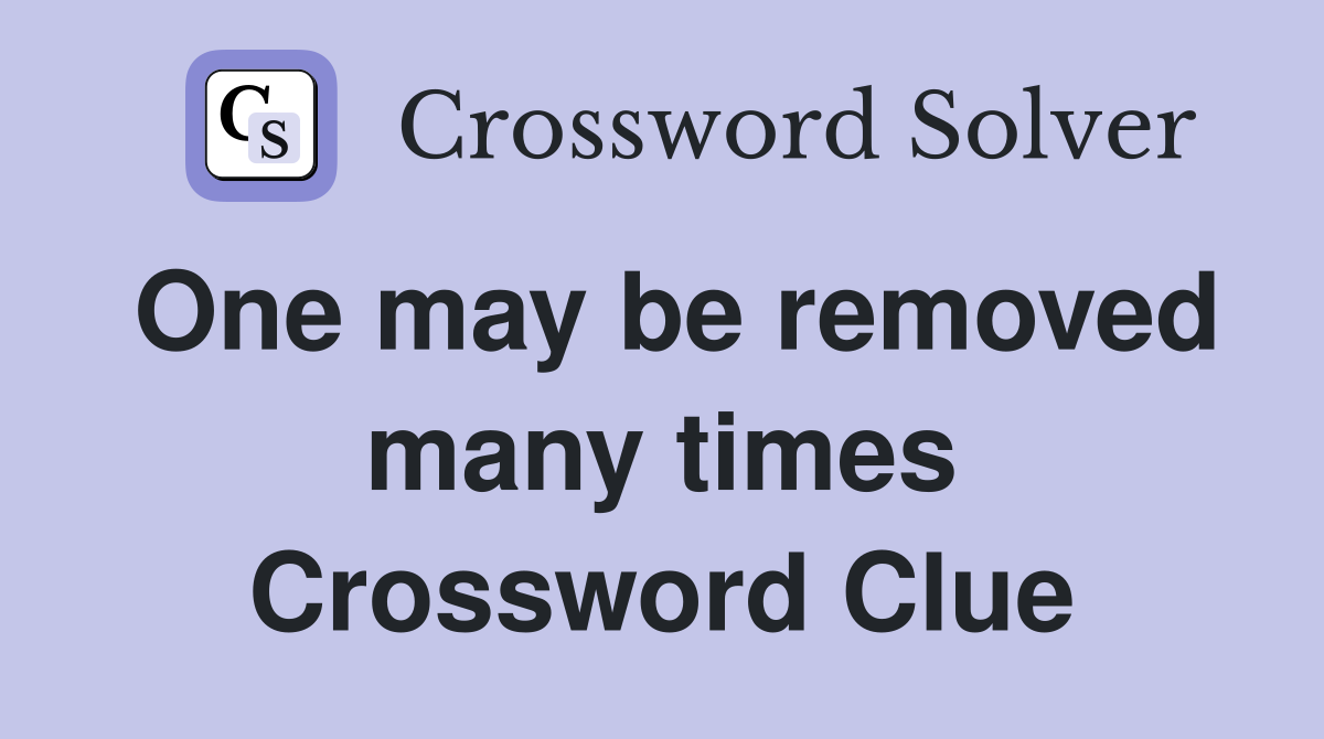 One may be removed many times Crossword Clue
