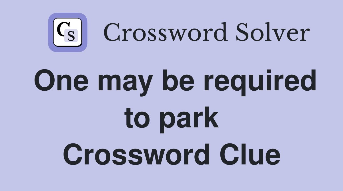 One may be required to park Crossword Clue