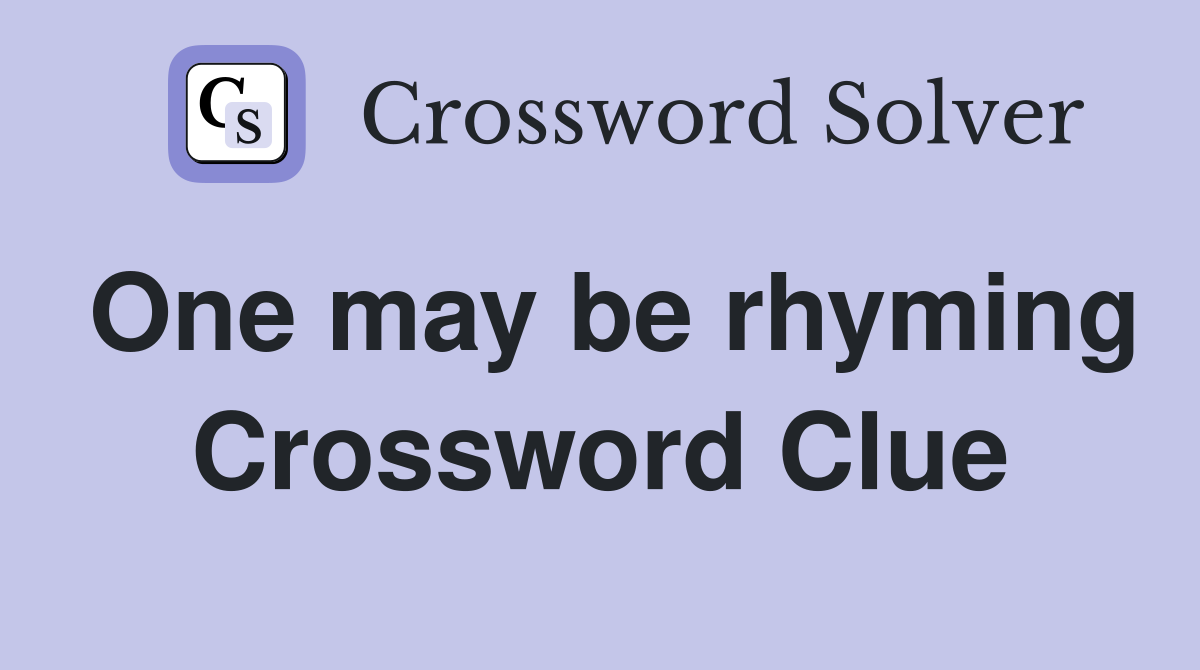 One may be rhyming Crossword Clue