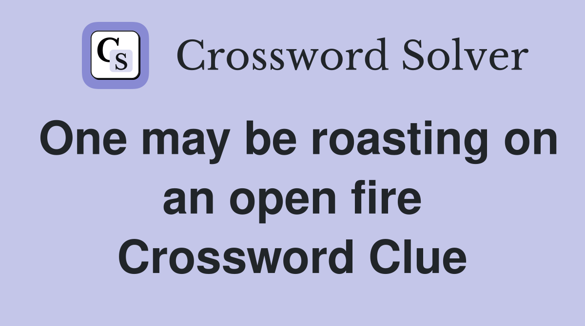One may be roasting on an open fire Crossword Clue