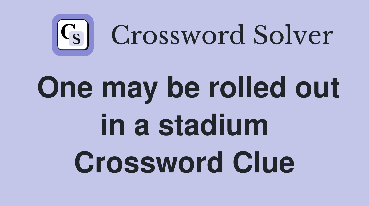 One may be rolled out in a stadium Crossword Clue