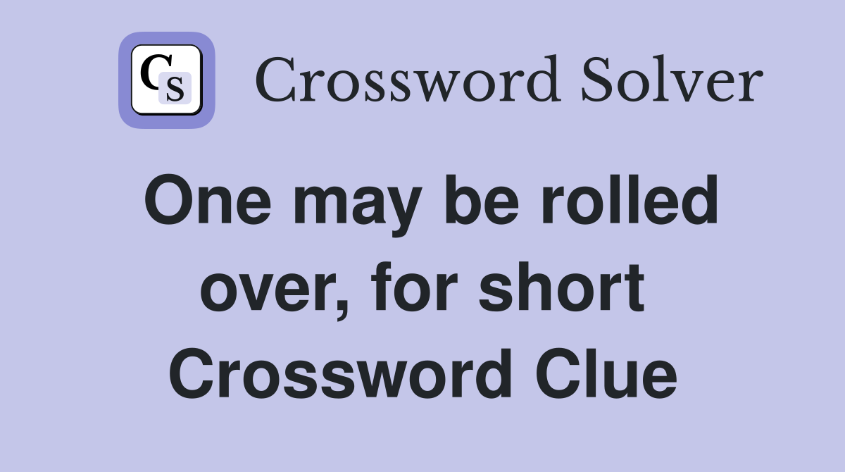 One may be rolled over, for short Crossword Clue