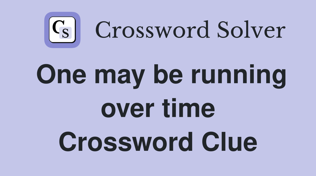 One may be running over time Crossword Clue