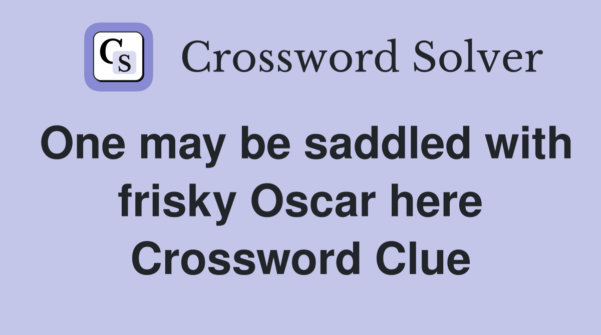 One may be saddled with frisky Oscar here Crossword Clue
